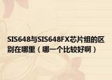 SIS648与SIS648FX芯片组的区别在哪里（哪一个比较好啊）