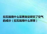 拉瓦锡用什么装置定量研究了空气的成分（拉瓦锡用什么原理）