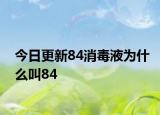 今日更新84消毒液为什么叫84