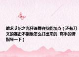 跪求艾尔之光狂锋舞者技能加点（还有刀文的连击不倒地怎么打出来的  高手的请指导一下）