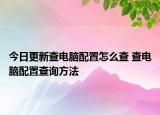 今日更新查电脑配置怎么查 查电脑配置查询方法