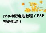 psp神奇电池教程（PSP神奇电池）
