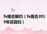 fx组合解约（fx组合2019年还回归）