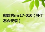 微软的ms17-010（补丁怎么安装）