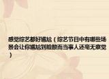 感觉综艺都好尴尬（综艺节目中有哪些场景会让你尴尬到脸酸而当事人还毫无察觉）