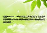 得胜mx620（usb外置独立声卡能否与功放音响直接连接会不会和连接电脑的效果一样有爆音闪避混响请...）