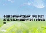 中国移动梦网的彩信相册12月1日下线了还可以取回之前里面的彩信吗（怎样取回啊）