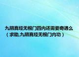 九阴真经无根门四内还需要奇遇么（求助,九阴真经无根门内功）