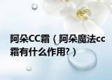 阿朵CC霜（阿朵魔法cc霜有什么作用?）