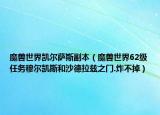 魔兽世界凯尔萨斯副本（魔兽世界62级任务穆尔凯斯和沙德拉兹之门.炸不掉）