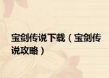 宝剑传说下载（宝剑传说攻略）