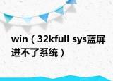 win（32kfull sys蓝屏进不了系统）