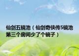 仙剑五镜池（仙剑奇侠传5镜池第三个房间少了个镜子）