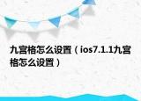 九宫格怎么设置（ios7.1.1九宫格怎么设置）