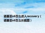 诺基亚x6怎么进入recovery（诺基亚x6怎么长截图）
