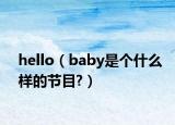 hello（baby是个什么样的节目?）