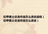 铠甲勇士炎龙传说怎么进去游戏（铠甲勇士炎龙传说怎么进去）