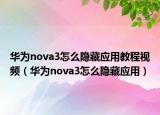 华为nova3怎么隐藏应用教程视频（华为nova3怎么隐藏应用）