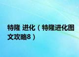 特隆 进化（特隆进化图文攻略8）