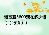 诺基亚5800现在多少钱（（行货））