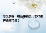 怎么解除一键还原精灵（怎样破解还原精灵）