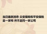 当日最新消息 众安保险和平安保险是一家吗 并不是同一家公司