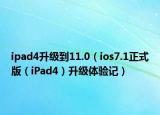 ipad4升级到11.0（ios7.1正式版（iPad4）升级体验记）