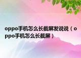 oppo手机怎么长截屏发说说（oppo手机怎么长截屏）