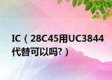 IC（28C45用UC3844代替可以吗?）