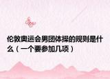伦敦奥运会男团体操的规则是什么（一个要参加几项）