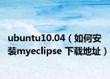 ubuntu10.04（如何安装myeclipse 下载地址）