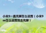 小米9一直亮屏怎么设置（小米9se怎么设置双击亮屏）