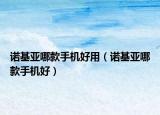 诺基亚哪款手机好用（诺基亚哪款手机好）
