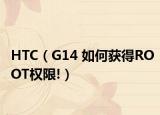HTC（G14 如何获得ROOT权限!）