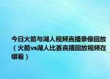今日火箭与湖人视频直播录像回放（火箭vs湖人比赛直播回放视频在哪看）