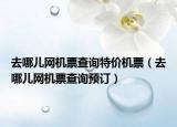 去哪儿网机票查询特价机票（去哪儿网机票查询预订）