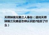 天师钟馗兄弟三人身份（请问天师钟馗三兄弟是怎样认识的?经历了什么）