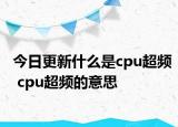 今日更新什么是cpu超频 cpu超频的意思