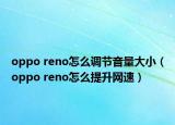 oppo reno怎么调节音量大小（oppo reno怎么提升网速）