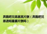 奔跑吧兄弟嘉宾片酬（奔跑吧兄弟请明星要片酬吗）