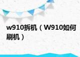 w910拆机（W910如何刷机）