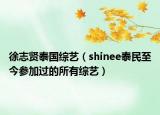 徐志贤泰国综艺（shinee泰民至今参加过的所有综艺）