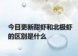 今日更新甜虾和北极虾的区别是什么