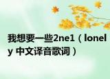 我想要一些2ne1（lonely 中文译音歌词）