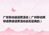 广东移动送话费活动（广州移动预存话费送话费活动是否是真的）