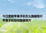 今日更新苹果手机怎么隐藏照片 苹果手机如何隐藏照片