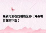 免费电影在线观看全部（免费电影在哪下载）