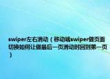 swiper左右滑动（移动端swiper做页面切换如何让做最后一页滑动时回到第一页）
