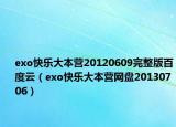 exo快乐大本营20120609完整版百度云（exo快乐大本营网盘20130706）