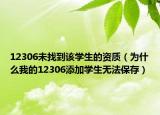 12306未找到该学生的资质（为什么我的12306添加学生无法保存）